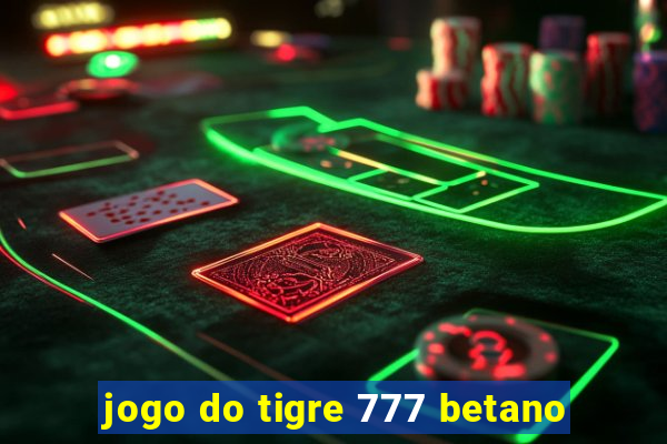 jogo do tigre 777 betano